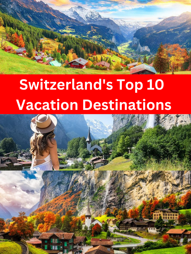 “Discover Switzerland’s Top 10 Vacation Destinations”